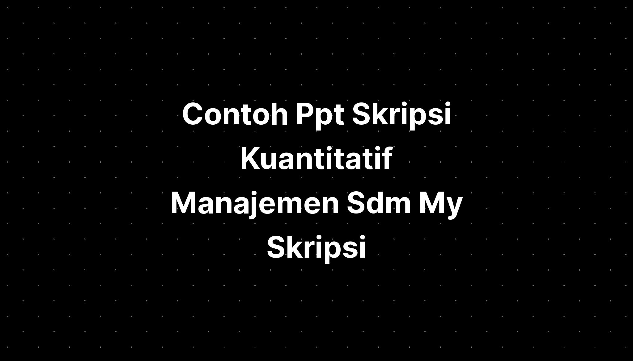 Contoh Ppt Skripsi Kuantitatif Manajemen Sdm My Skripsi Imagesee